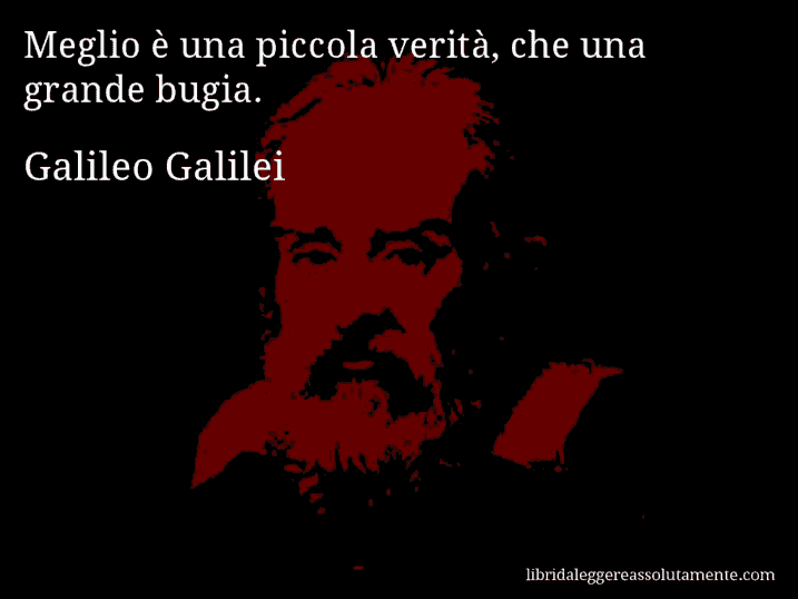 Aforisma di Galileo Galilei : Meglio è una piccola verità, che una grande bugia.