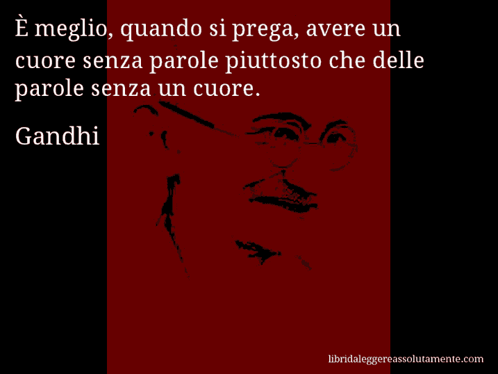 Aforisma di Gandhi : È meglio, quando si prega, avere un cuore senza parole piuttosto che delle parole senza un cuore.