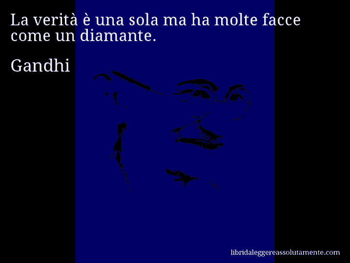 Aforisma di Gandhi : La verità è una sola ma ha molte facce come un diamante.