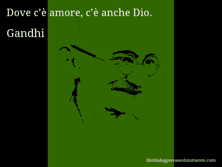 Aforisma di Gandhi : Dove c’è amore, c’è anche Dio.