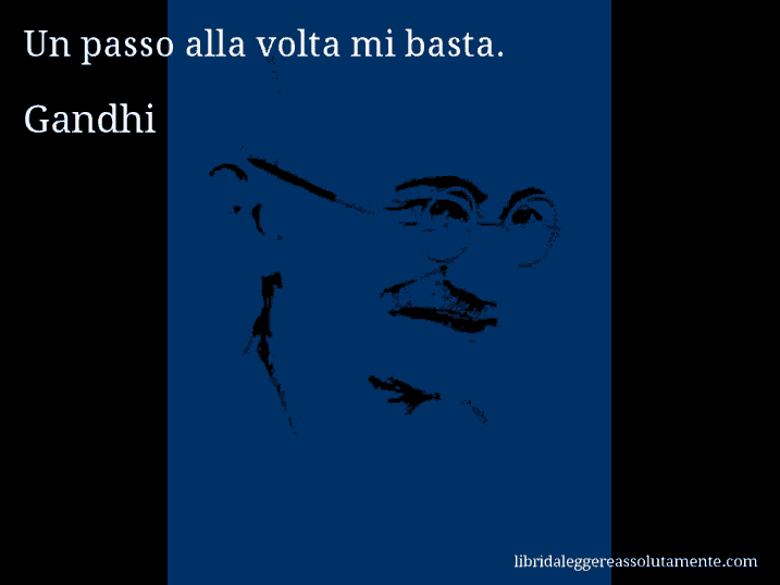 Aforisma di Gandhi : Un passo alla volta mi basta.