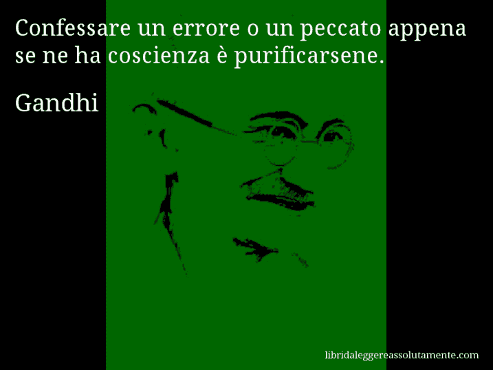 Aforisma di Gandhi : Confessare un errore o un peccato appena se ne ha coscienza è purificarsene.