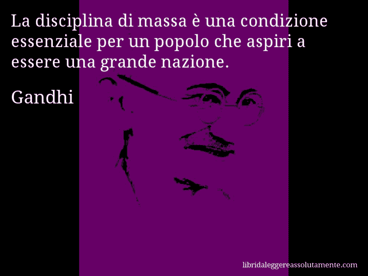 Aforisma di Gandhi : La disciplina di massa è una condizione essenziale per un popolo che aspiri a essere una grande nazione.
