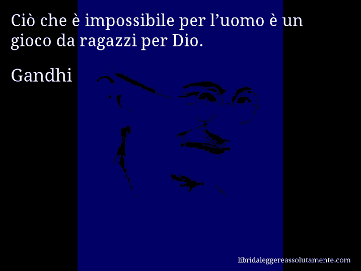 Aforisma di Gandhi : Ciò che è impossibile per l’uomo è un gioco da ragazzi per Dio.