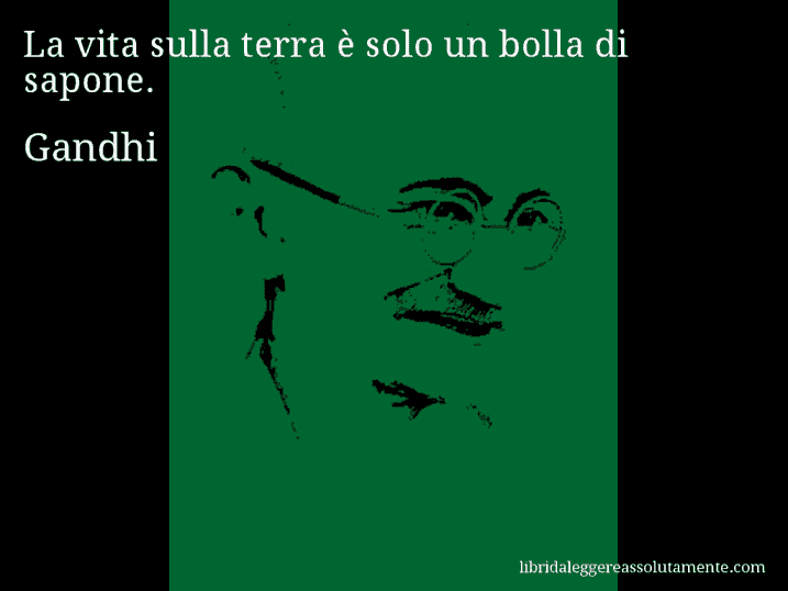 Aforisma di Gandhi : La vita sulla terra è solo un bolla di sapone.