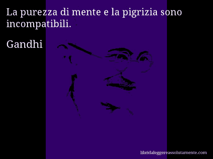 Aforisma di Gandhi : La purezza di mente e la pigrizia sono incompatibili.