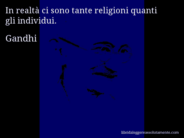 Aforisma di Gandhi : In realtà ci sono tante religioni quanti gli individui.