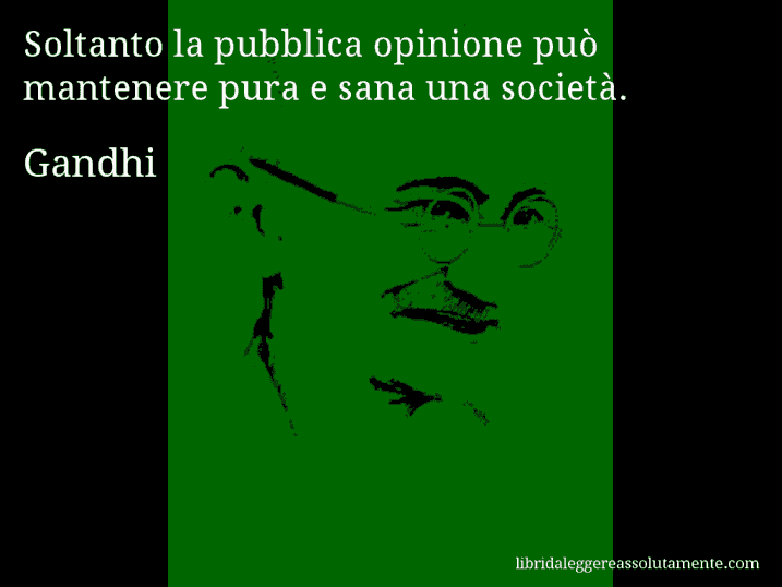 Aforisma di Gandhi : Soltanto la pubblica opinione può mantenere pura e sana una società.