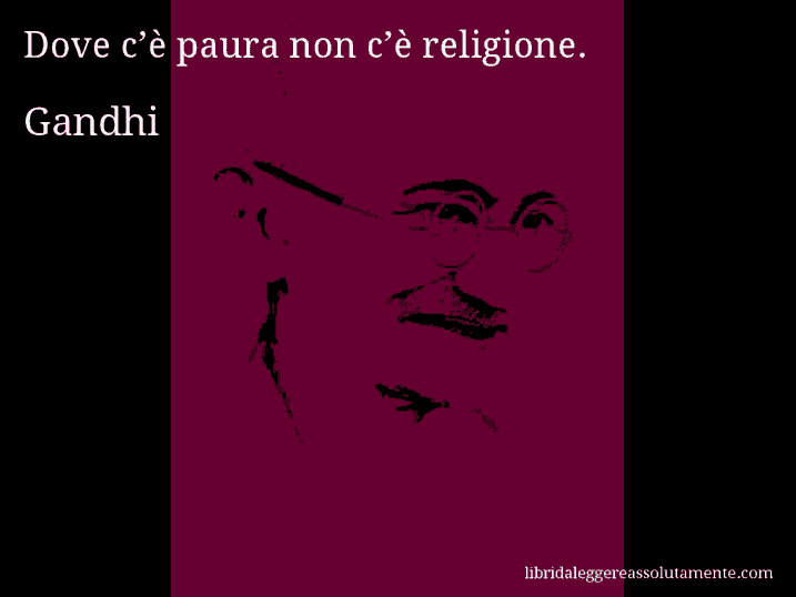 Aforisma di Gandhi : Dove c’è paura non c’è religione.