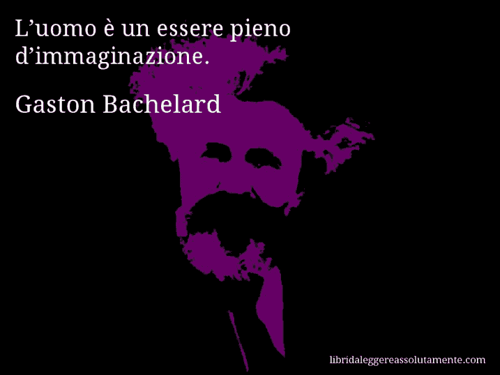 Aforisma di Gaston Bachelard : L’uomo è un essere pieno d’immaginazione.