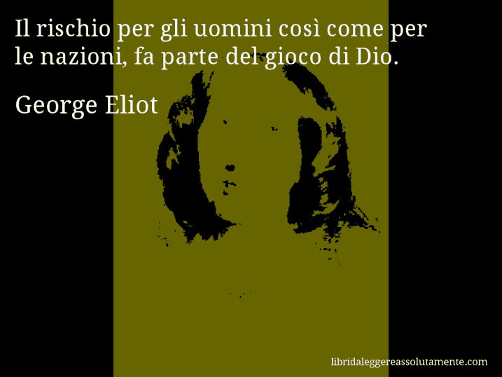 Aforisma di George Eliot : Il rischio per gli uomini così come per le nazioni, fa parte del gioco di Dio.