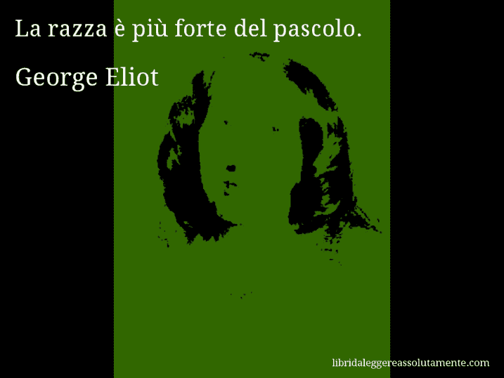 Aforisma di George Eliot : La razza è più forte del pascolo.