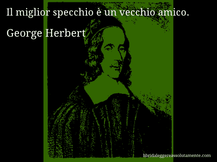 Aforisma di George Herbert : Il miglior specchio è un vecchio amico.