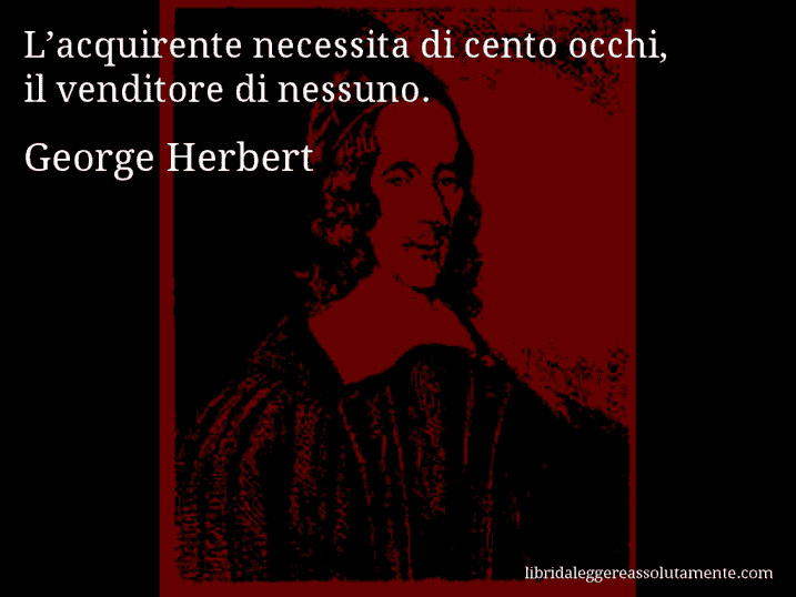 Aforisma di George Herbert : L’acquirente necessita di cento occhi, il venditore di nessuno.