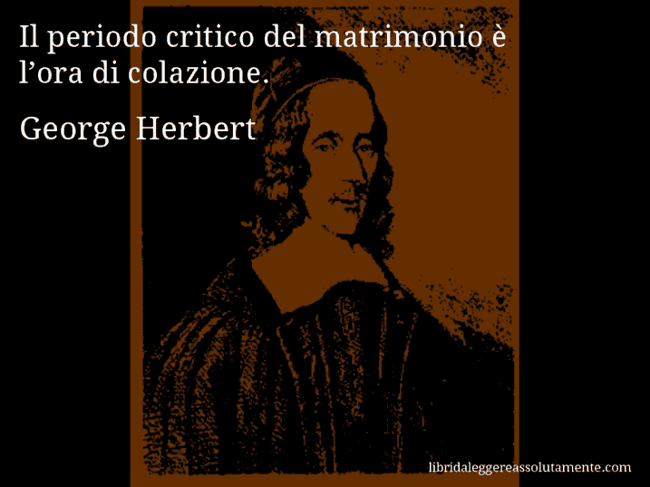 Aforisma di George Herbert : Il periodo critico del matrimonio è l’ora di colazione.