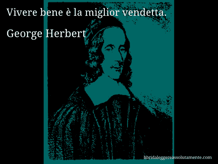 Aforisma di George Herbert : Vivere bene è la miglior vendetta.