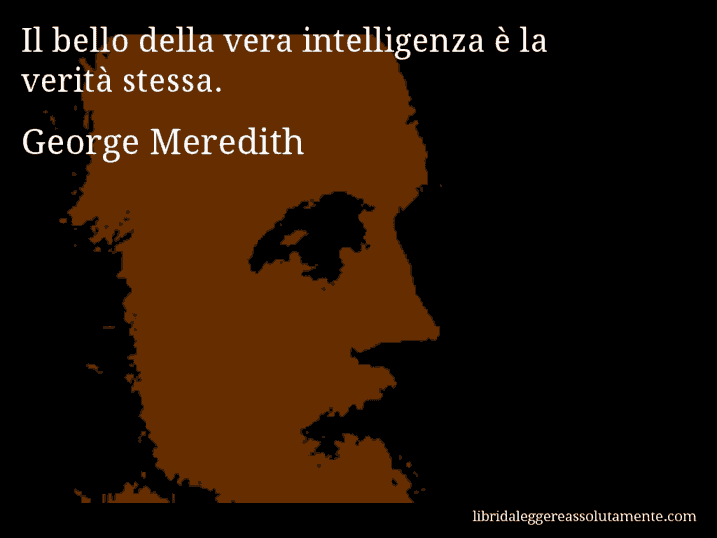 Aforisma di George Meredith : Il bello della vera intelligenza è la verità stessa.