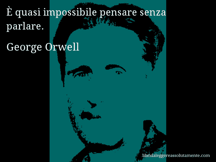 Aforisma di George Orwell : È quasi impossibile pensare senza parlare.
