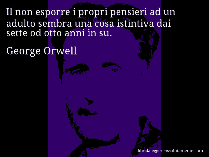 Aforisma di George Orwell : Il non esporre i propri pensieri ad un adulto sembra una cosa istintiva dai sette od otto anni in su.