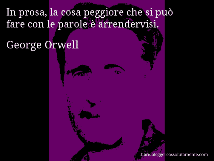 Aforisma di George Orwell : In prosa, la cosa peggiore che si può fare con le parole è arrendervisi.