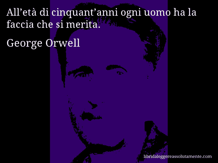 Aforisma di George Orwell : All’età di cinquant’anni ogni uomo ha la faccia che si merita.