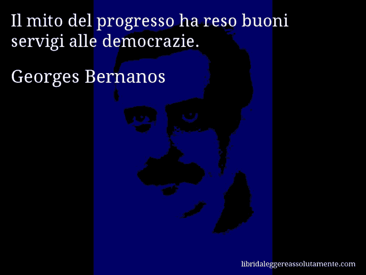 Aforisma di Georges Bernanos : Il mito del progresso ha reso buoni servigi alle democrazie.