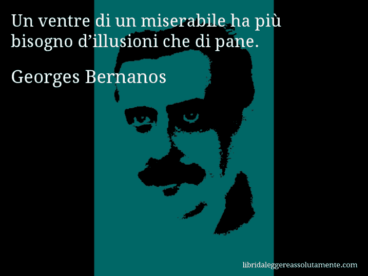 Aforisma di Georges Bernanos : Un ventre di un miserabile ha più bisogno d’illusioni che di pane.