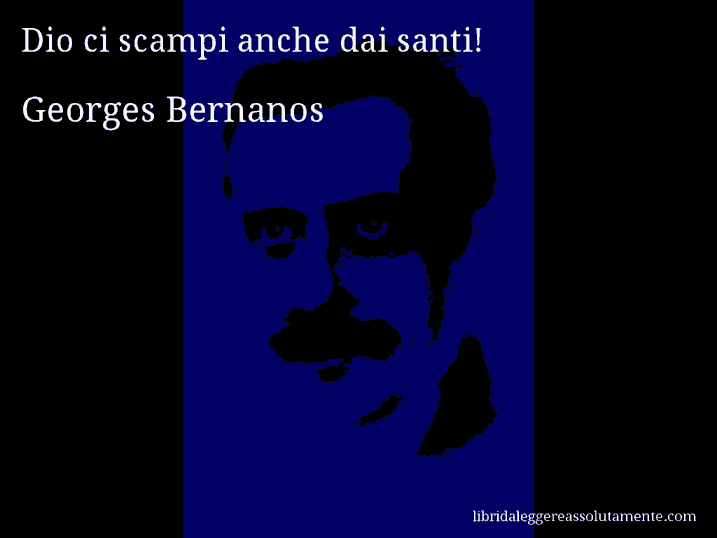 Aforisma di Georges Bernanos : Dio ci scampi anche dai santi!