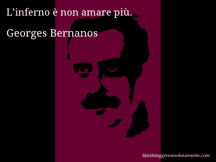 Aforisma di Georges Bernanos : L’inferno è non amare più.