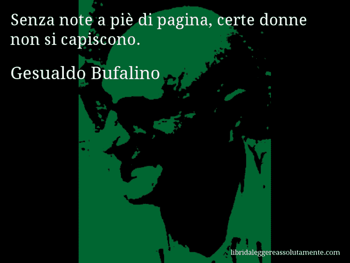 Aforisma di Gesualdo Bufalino : Senza note a piè di pagina, certe donne non si capiscono.