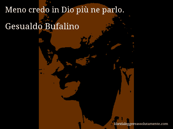 Aforisma di Gesualdo Bufalino : Meno credo in Dio più ne parlo.