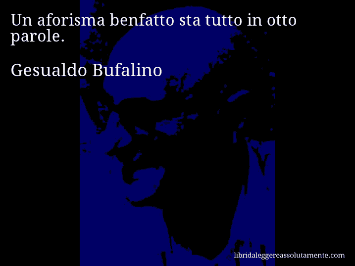 Aforisma di Gesualdo Bufalino : Un aforisma benfatto sta tutto in otto parole.