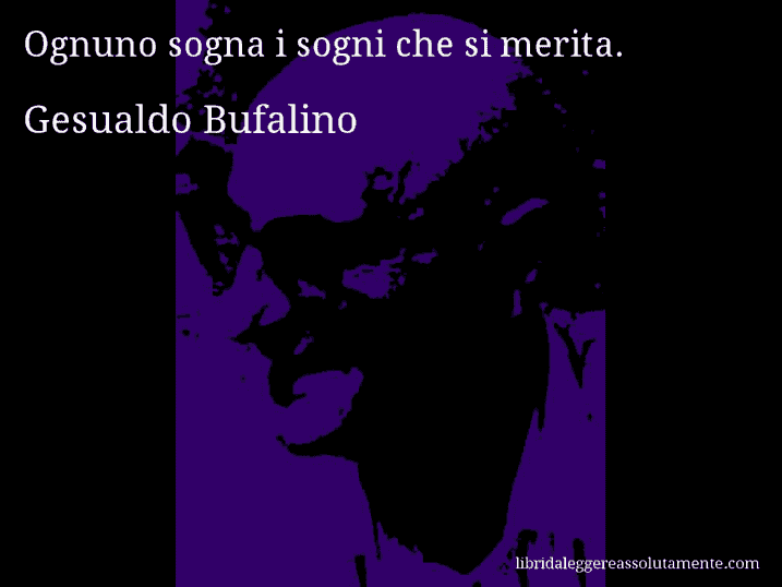 Aforisma di Gesualdo Bufalino : Ognuno sogna i sogni che si merita.