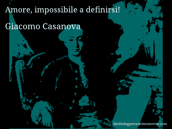 Aforisma di Giacomo Casanova : Amore, impossibile a definirsi!