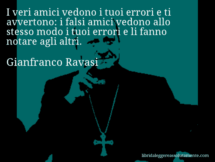 Aforisma di Gianfranco Ravasi : I veri amici vedono i tuoi errori e ti avvertono: i falsi amici vedono allo stesso modo i tuoi errori e li fanno notare agli altri.