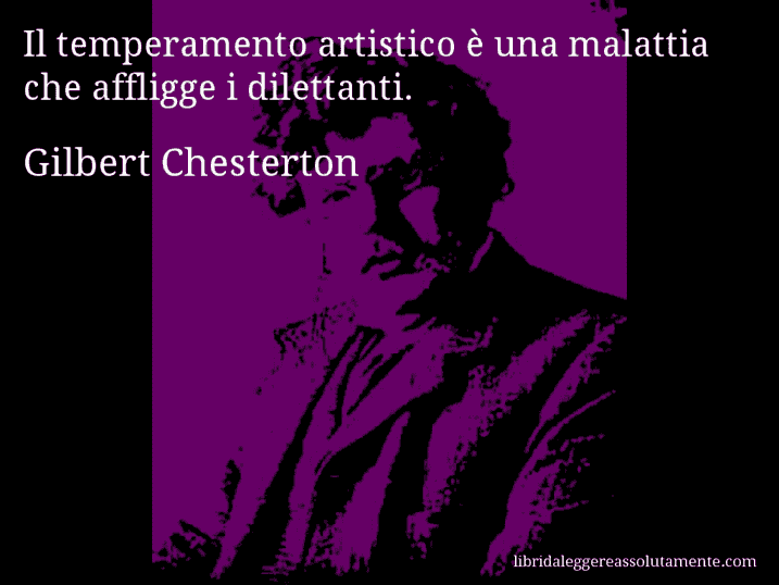 Aforisma di Gilbert Chesterton : Il temperamento artistico è una malattia che affligge i dilettanti.