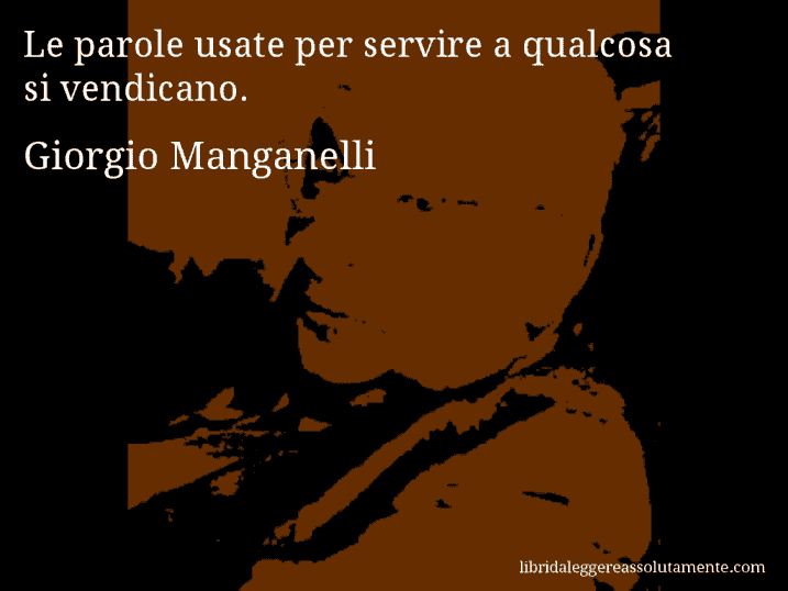 Aforisma di Giorgio Manganelli : Le parole usate per servire a qualcosa si vendicano.