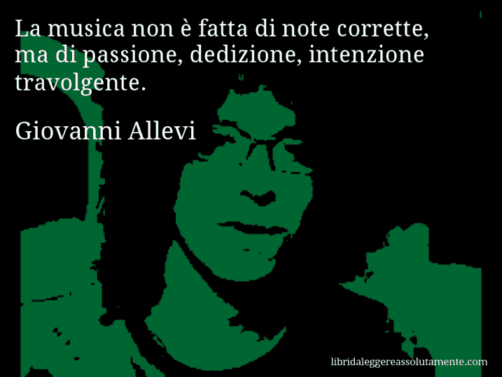 Aforisma di Giovanni Allevi : La musica non è fatta di note corrette, ma di passione, dedizione, intenzione travolgente.