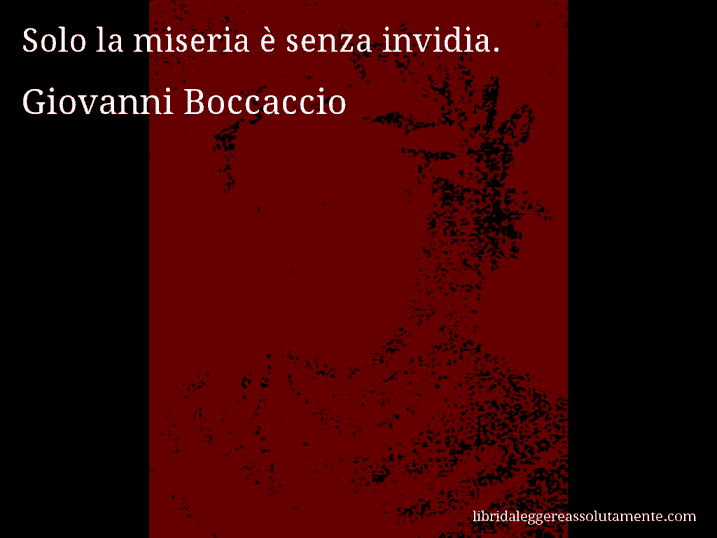 Aforisma di Giovanni Boccaccio : Solo la miseria è senza invidia.