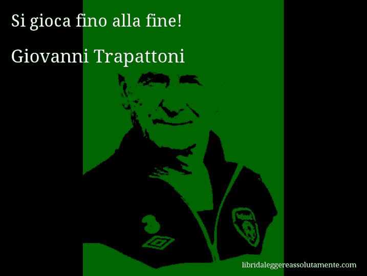 Aforisma di Giovanni Trapattoni : Si gioca fino alla fine!