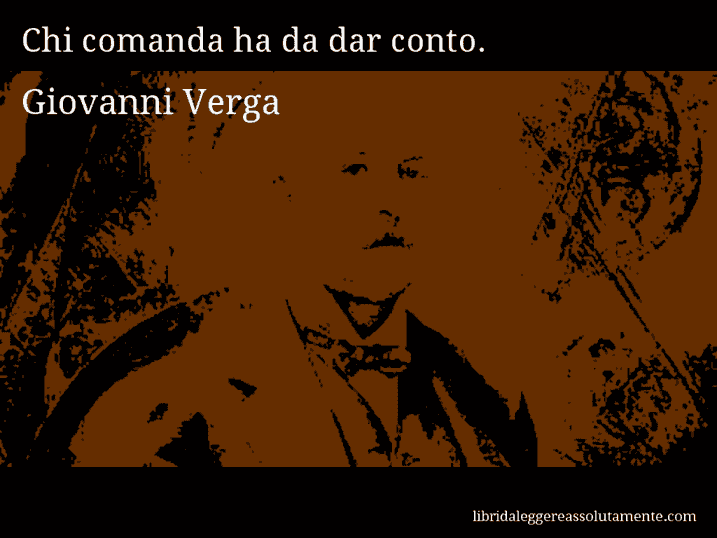 Aforisma di Giovanni Verga : Chi comanda ha da dar conto.