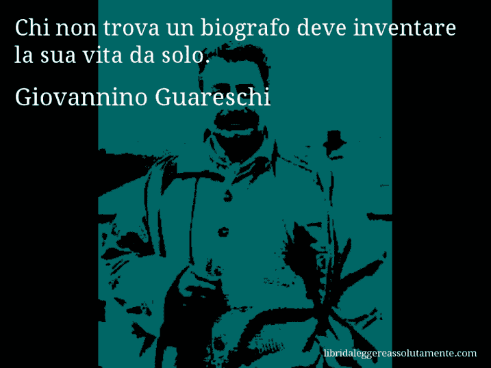 Aforisma di Giovannino Guareschi : Chi non trova un biografo deve inventare la sua vita da solo.