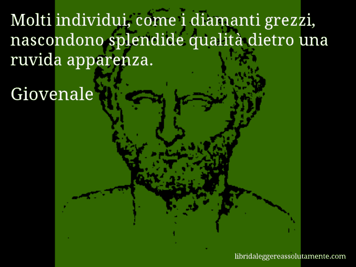 Aforisma di Giovenale : Molti individui, come i diamanti grezzi, nascondono splendide qualità dietro una ruvida apparenza.