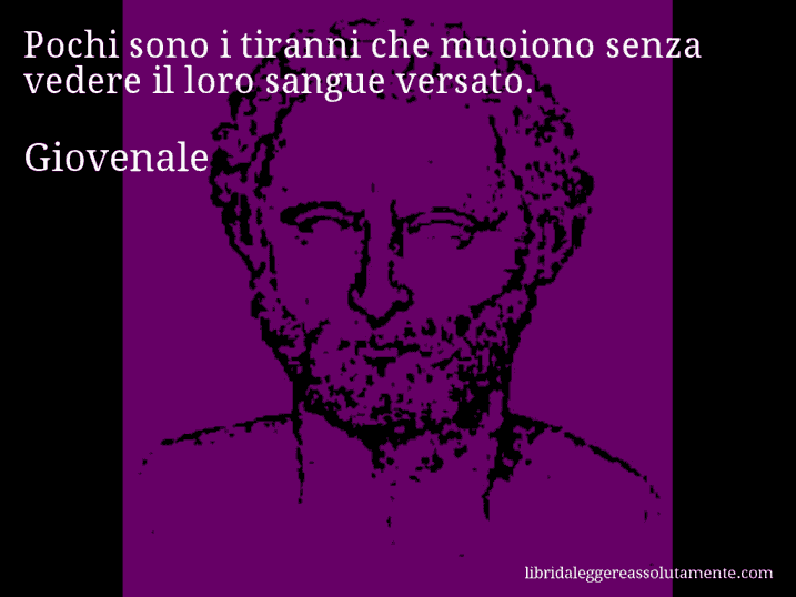 Aforisma di Giovenale : Pochi sono i tiranni che muoiono senza vedere il loro sangue versato.