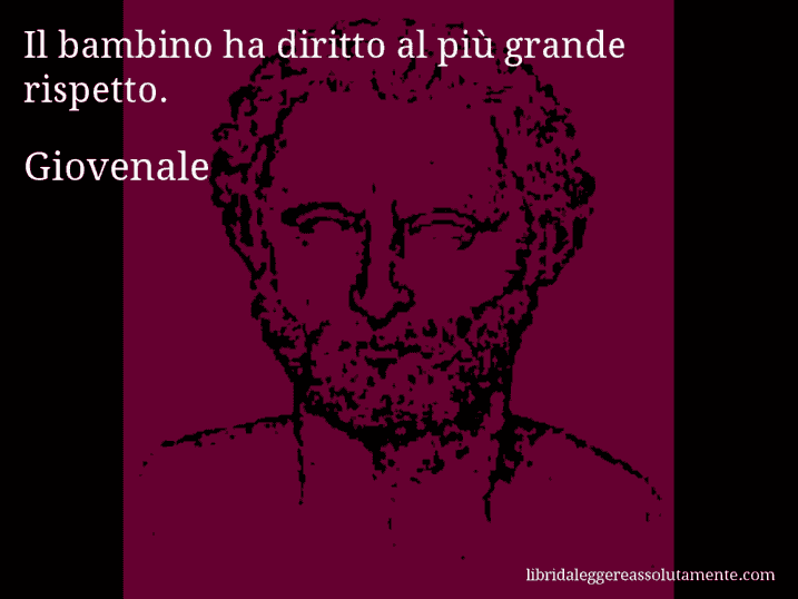 Aforisma di Giovenale : Il bambino ha diritto al più grande rispetto.