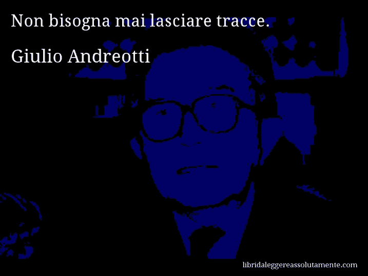 Aforisma di Giulio Andreotti : Non bisogna mai lasciare tracce.
