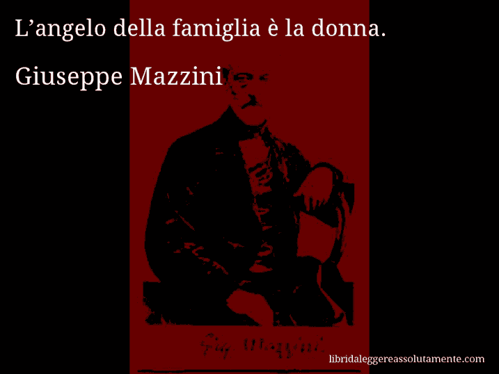Aforisma di Giuseppe Mazzini : L’angelo della famiglia è la donna.