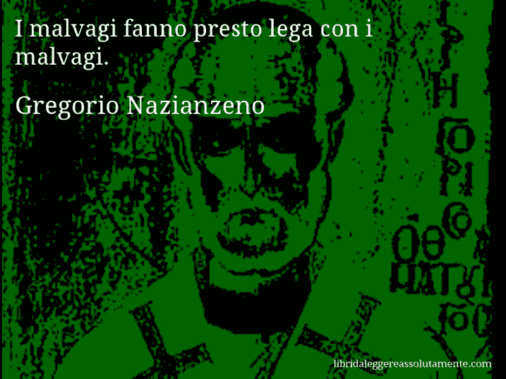 Aforisma di Gregorio Nazianzeno : I malvagi fanno presto lega con i malvagi.