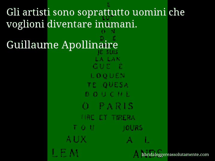 Aforisma di Guillaume Apollinaire : Gli artisti sono soprattutto uomini che voglioni diventare inumani.