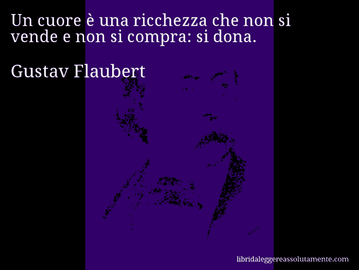 Aforisma di Gustav Flaubert : Un cuore è una ricchezza che non si vende e non si compra: si dona.